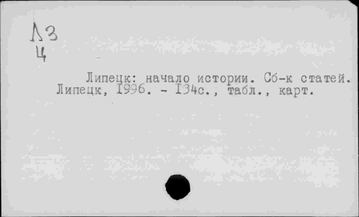 ﻿Липецк: начало истории. Сб-к статей. Липецк, 1996. - 134с., табл., карт.